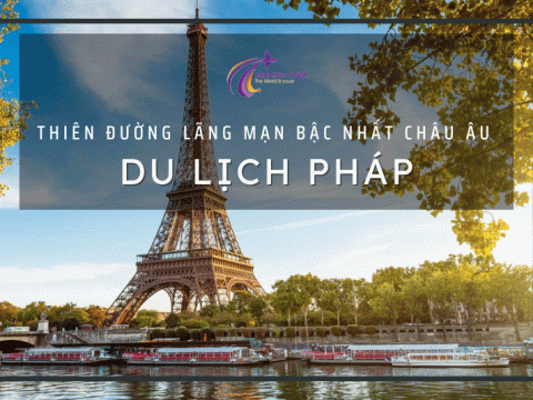 Du Lịch Pháp - Khám Phá Thiên Đường Lãng Mạn Bậc Nhất Châu Âu