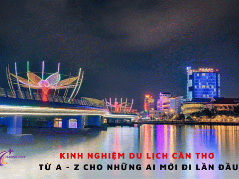 Kinh nghiệm du lịch Cần Thơ từ A - Z cho những ai mới đi lần đầu