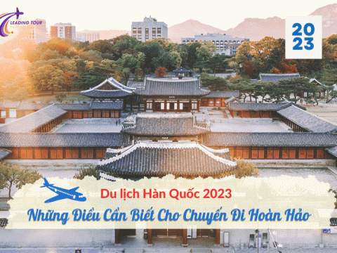 Du lịch Hàn Quốc 2023 - Những điều cần biết cho chuyến đi thêm hoàn hảo